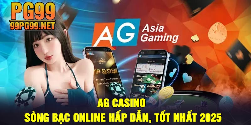 AG Casino Song Bac Online Hap Dan Tot Nhat 2025 AG Casino - Sòng Bạc Online Hấp Dẫn, Tốt Nhất 2025