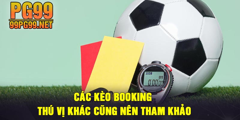 Cac keo Booking thu vi khac cung nen tham khao Các kèo Booking thú vị khác cũng nên tham khảo