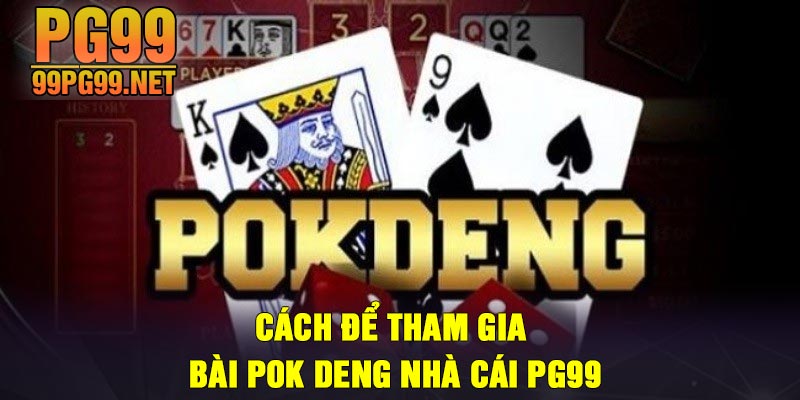 Cach de tham gia bai Pok Deng nha cai PG99 Cách để tham gia bài Pok Deng nhà cái PG99