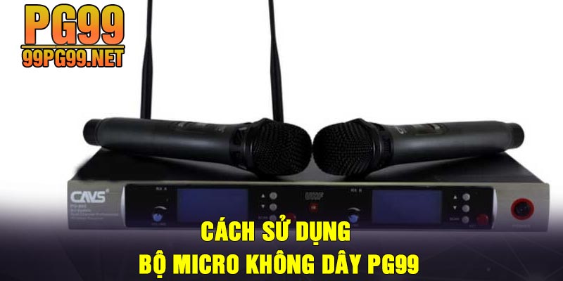 Cach su dung Bo Micro Khong Day PG99 Cách sử dụng Bộ Micro Không Dây PG99