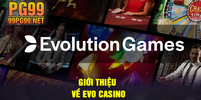 Gioi thieu ve Evo Casino Giới thiệu về Evo Casino