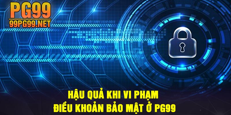 Hau qua khi vi pham dieu khoan bao mat o PG99 Hậu quả khi vi phạm điều khoản bảo mật ở PG99