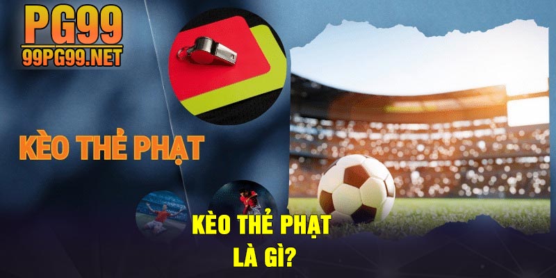 Keo The Phat La Gi Kèo thẻ phạt là gì?