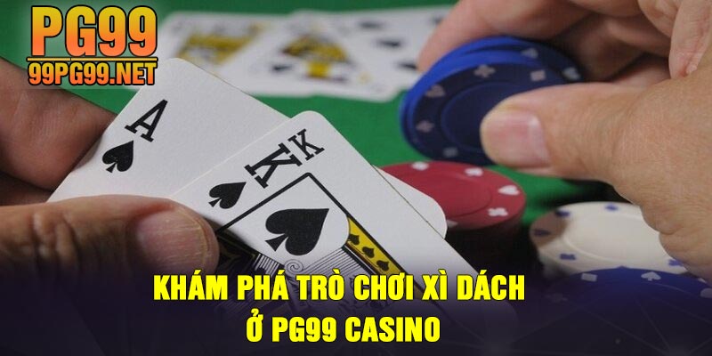 Kham pha tro choi Xi Dach o PG99 Casino Khám phá trò chơi Xì Dách ở PG99 Casino