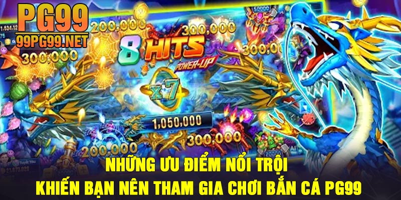 Nhung uu diem noi troi khien ban nen tham gia choi ban ca PG99 Những ưu điểm nổi trội khiến bạn nên tham gia chơi bắn cá PG99