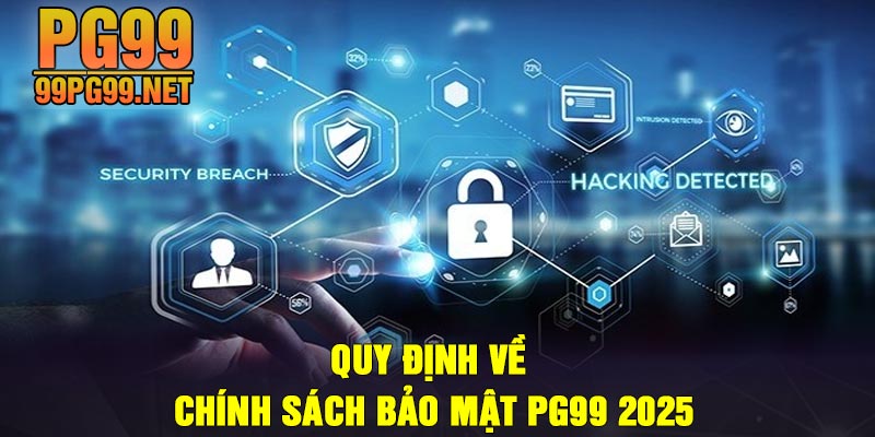 Quy dinh ve chinh sach bao mat PG99 2025 Quy định về chính sách bảo mật PG99 2025