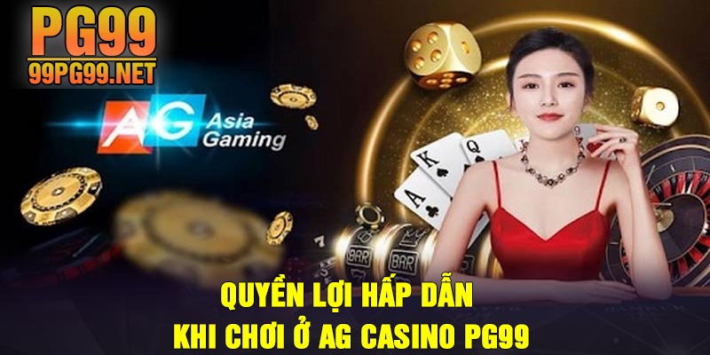 Quyen loi hap dan khi choi o AG Casino PG99 Quyền lợi hấp dẫn khi chơi ở AG Casino PG99