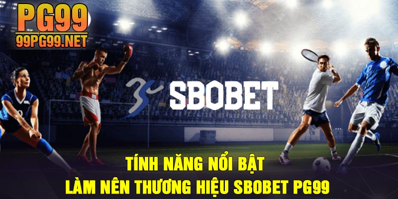 Tinh nang noi bat lam nen thuong hieu Sbobet PG99 Tính năng nổi bật làm nên thương hiệu Sbobet PG99
