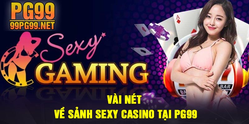 Vai net ve sanh Sexy Casino tai PG99 Vài nét về sảnh Sexy Casino tại PG99