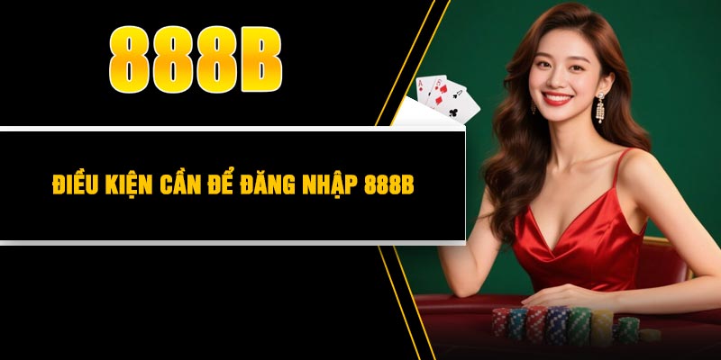 Dieu kien can de dang nhap 888B Điều kiện cần để đăng nhập 888B