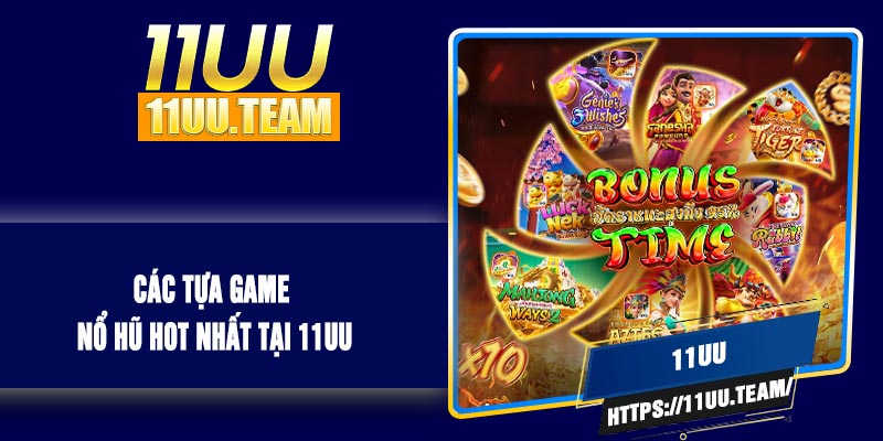 Cac Tua Game No Hu Hot Nhat Tai 11UU Các Tựa Game Nổ Hũ Hot Nhất Tại 11UU