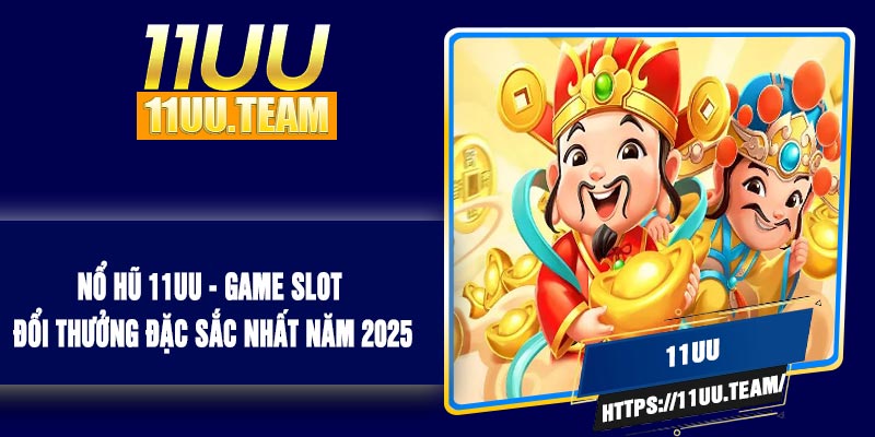 No Hu 11UU Game Slot Doi Thuong Dac Sac Nhat Nam 2025 Nổ Hũ 11UU - Game Slot Đổi Thưởng Đặc Sắc Nhất Năm 2025